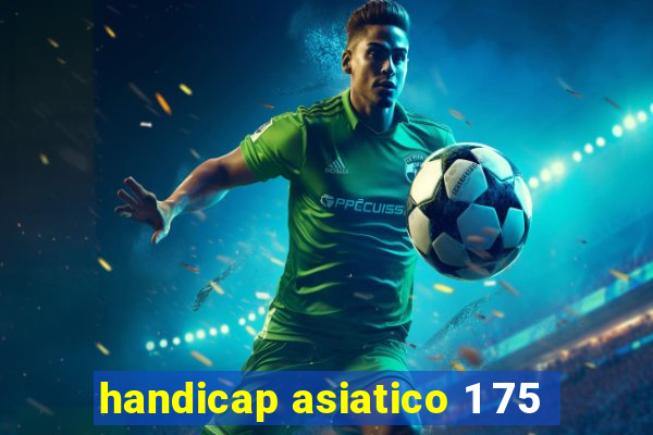 handicap asiatico 1 75